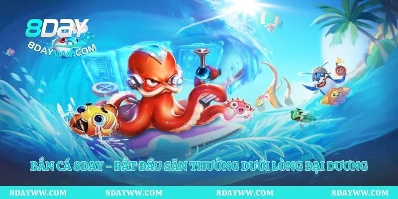 Bắn Cá 8day - Bắt Đầu Săn Thưởng Dưới Lòng Đại Dương