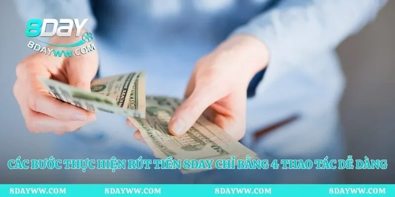 Các bước thực hiện rút tiền 8day chỉ bằng 4 thao tác dễ dàng