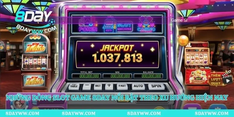 Những dòng slot game 8day nổi bật theo xu hướng hiện nay