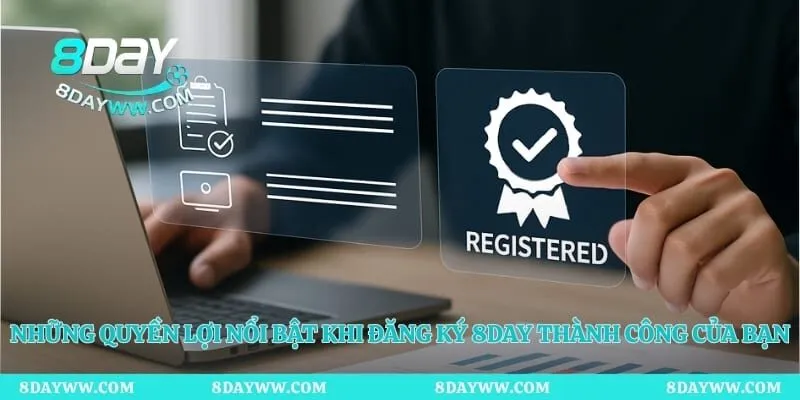 Những quyền lợi nổi bật khi đăng ký 8day thành công của bạn